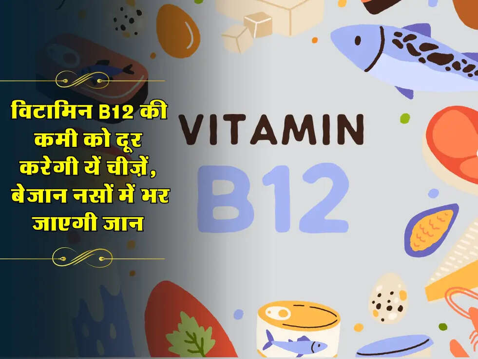 विटामिन B12 की कमी को दूर करेगी यें चीज़ें, बेजान नसों में भर जाएगी जान