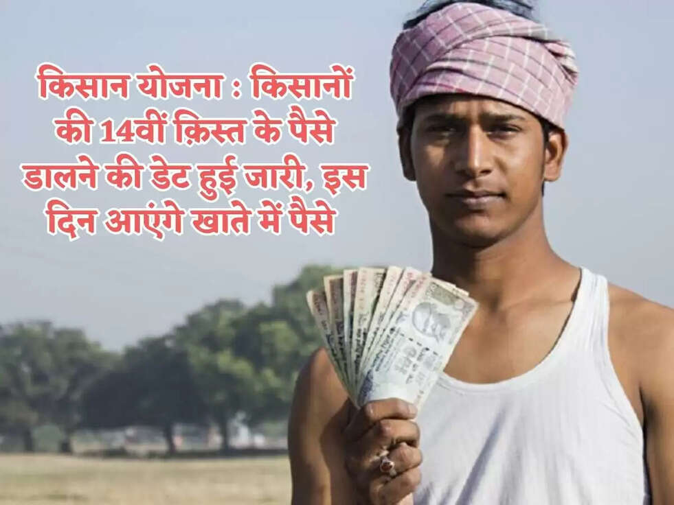 किसान योजना : किसानों की 14वीं क़िस्त के पैसे डालने की डेट हुई जारी, इस दिन आएंगे खाते में पैसे 
