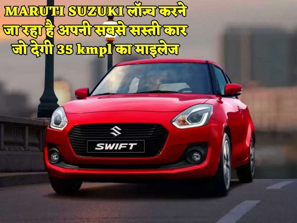 MARUTI SUZUKI लॉन्च करने जा रहा है अपनी सबसे सस्ती कार जो देगी 35 kmpl का माइलेज