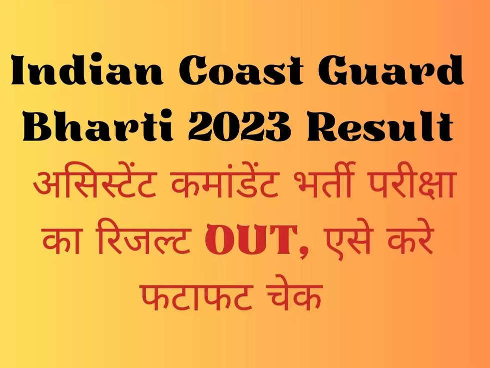 Indian Coast Guard Bharti 2023 Result: असिस्टेंट कमांडेंट भर्ती परीक्षा का रिजल्ट OUT, एसे करे फटाफट चेक 