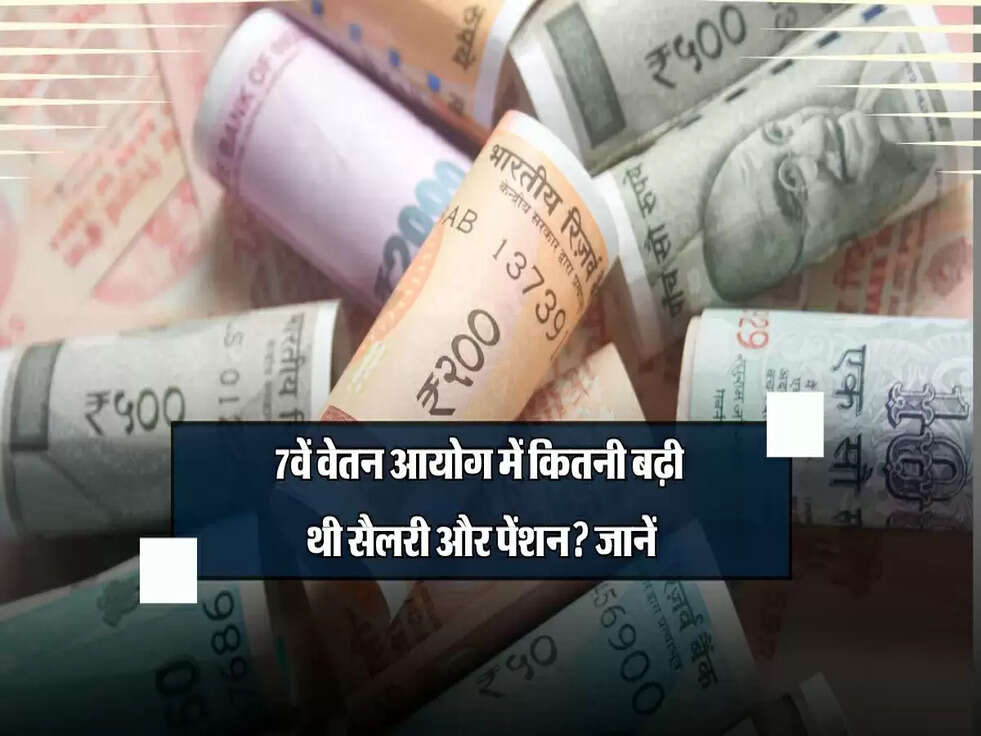 8th Pay Commission: 7वें वेतन आयोग में कितनी बढ़ी थी सैलरी और पेंशन? जानें