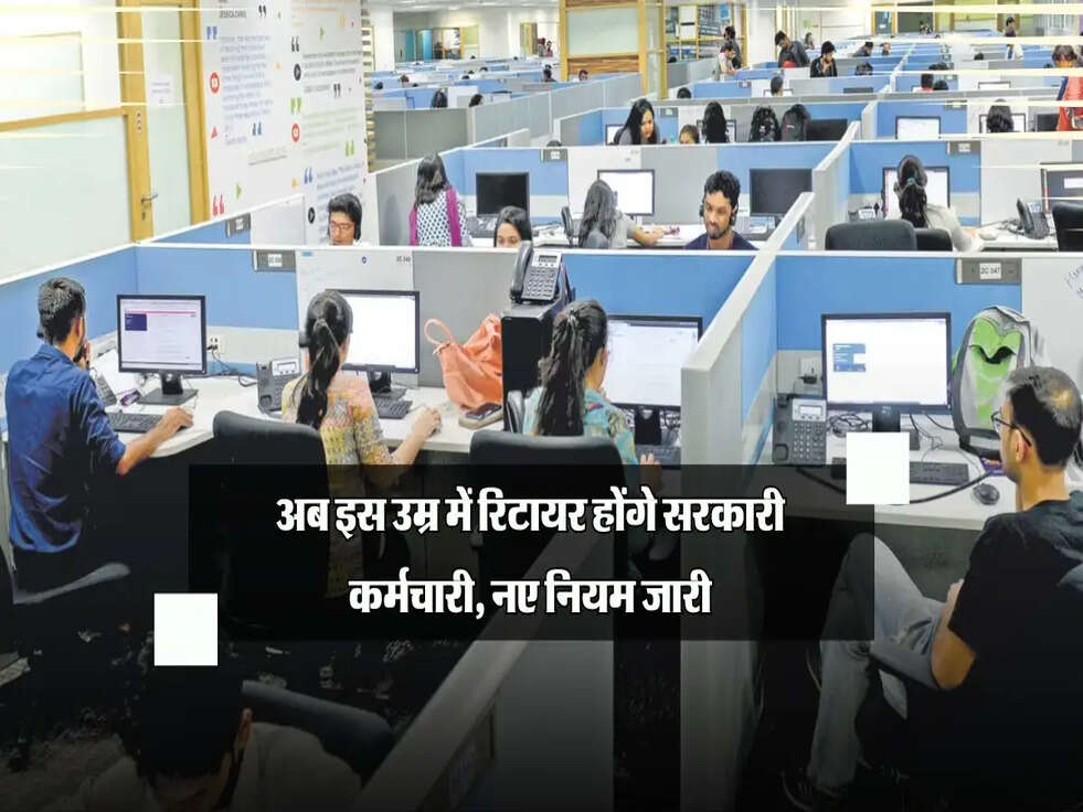 अब इस उम्र में रिटायर होंगे सरकारी कर्मचारी, नए नियम जारी