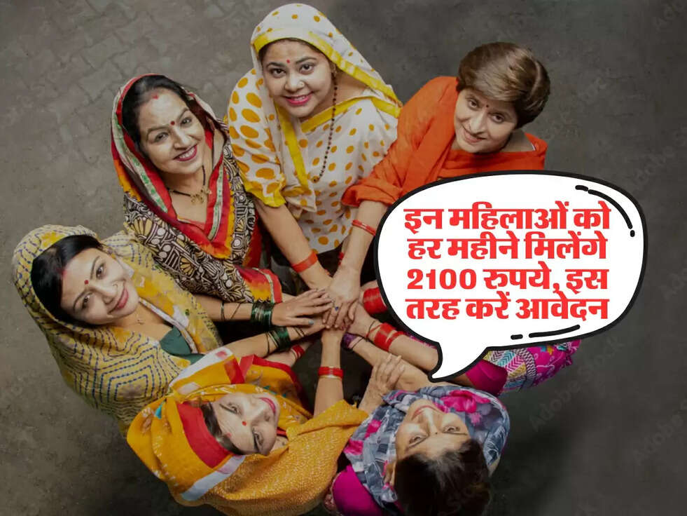 इन महिलाओं को हर महीने मिलेंगे 2100 रुपये, इस तरह करें आवेदन