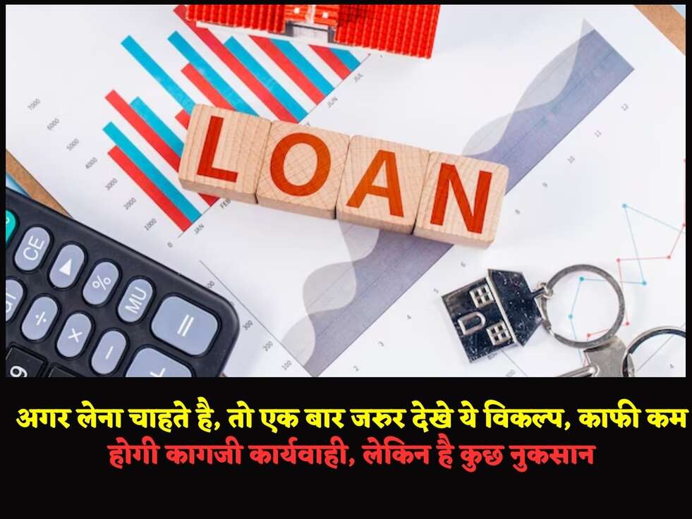 अगर लेना चाहते है, तो एक बार जरुर&nbsp;देखे ये विकल्प,&nbsp;काफी कम होगी कागजी कार्यवाही, लेकिन है कुछ नुकसान