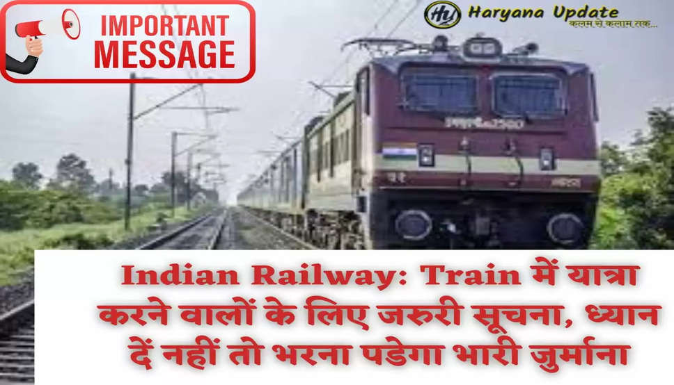 Indian Railway: Train में यात्रा करने वालों के लिए जरुरी सूचना, ध्यान दें नहीं तो भरना पडेगा भारी जुर्माना