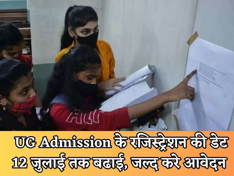 UG Admission : यूजी Admission के&nbsp;रजिस्ट्रेशन की डेट 12 जुलाई तक बढाई, जल्द करे आवेदन&nbsp;