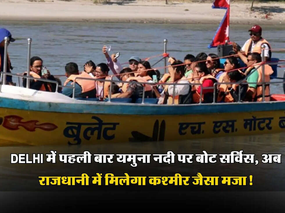 Delhi में पहली बार यमुना नदी पर बोट सर्विस, अब राजधानी में मिलेगा कश्मीर जैसा मजा!