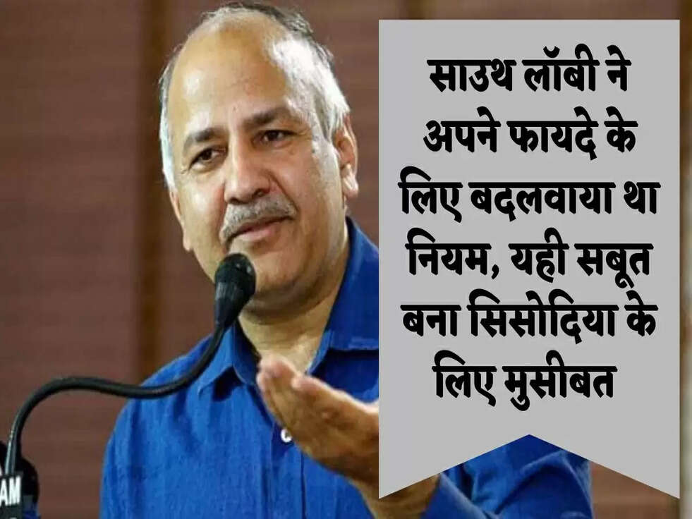 Delhi Liquor Scam: साउथ लॉबी ने अपने फायदे के लिए बदलवाया था नियम, यही सबूत बना सिसोदिया के लिए मुसीबत&nbsp;