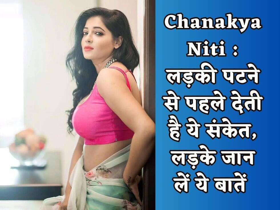 Chanakya Niti : लड़की पटने से पहले देती है ये संकेत, लड़के जान लें ये बातें&nbsp;