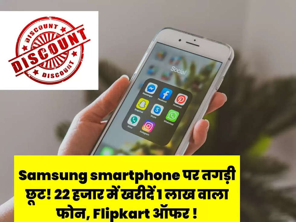 Samsung smartphone पर तगड़ी छूट! 22 हजार में खरीदें 1 लाख वाला फोन, Flipkart ऑफर !
