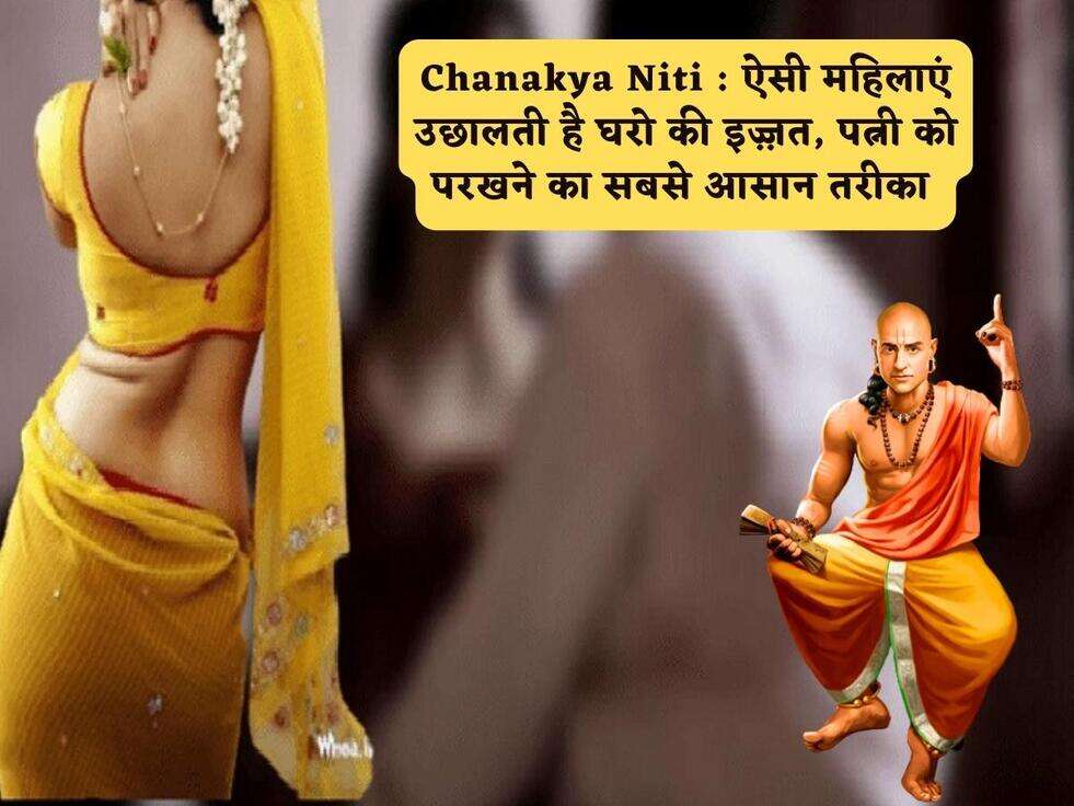Chanakya Niti : ऐसी महिलाएं उछालती है घरो की इज़्ज़त, पत्नी को परखने का सबसे आसान तरीका&nbsp;