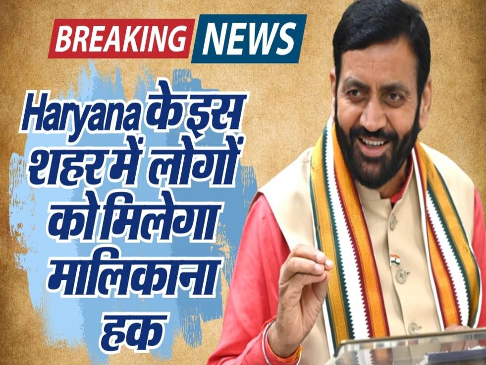 Haryana के इस शहर में 11 करोड़ की सौगात के साथ साथ इन लोगों को मिलेगा मालिकाना हक