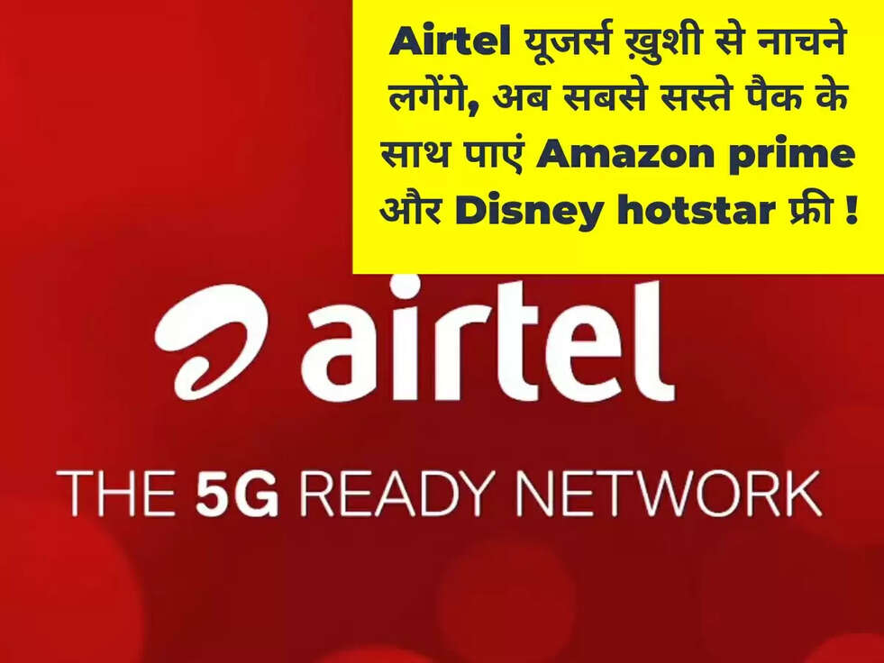 Airtel यूजर्स ख़ुशी से नाचने लगेंगे, अब सबसे सस्ते पैक के साथ पाएं Amazon prime और Disney hotstar फ्री !