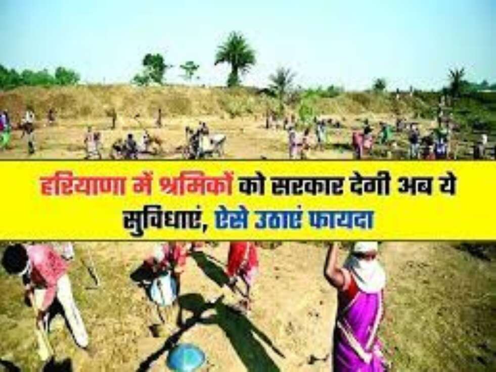 रियाणा के श्रमिकों को अब इन सुविधाओं