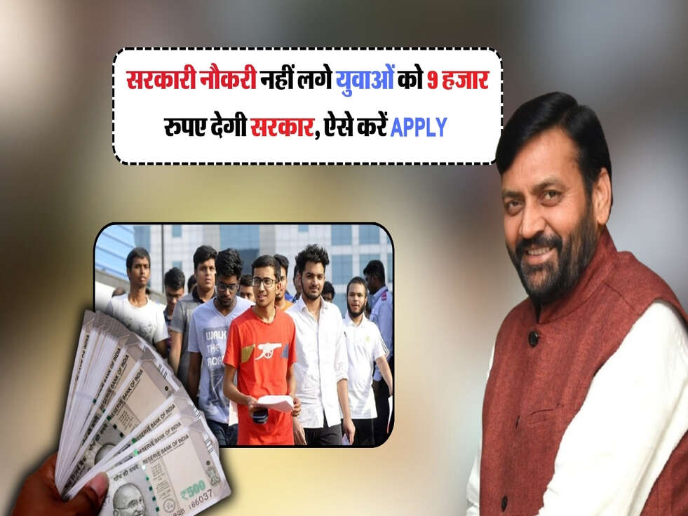सरकारी नौकरी नहीं लगे युवाओं को 9 हजार रुपए देगी सरकार, ऐसे करें Apply&nbsp;