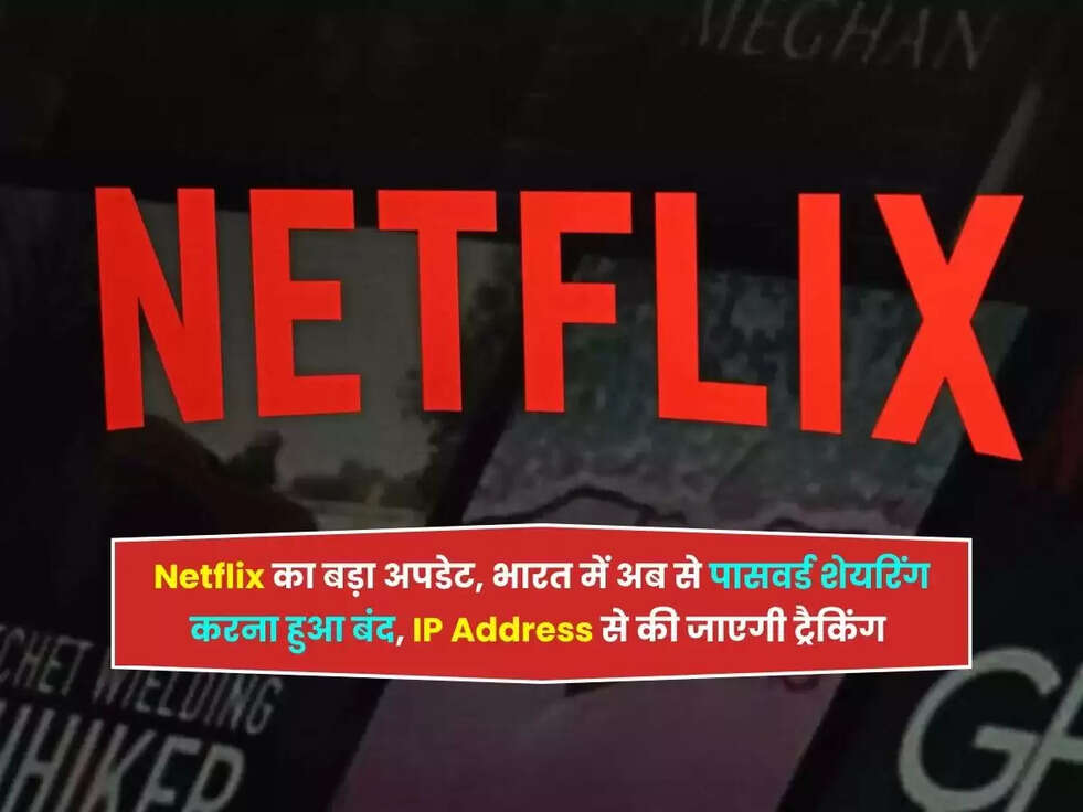 Netflix का बड़ा अपडेट,&nbsp;भारत में अब से&nbsp;पासवर्ड शेयरिंग करना हुआ बंद, IP Address से की जाएगी&nbsp;ट्रैकिंग&nbsp;