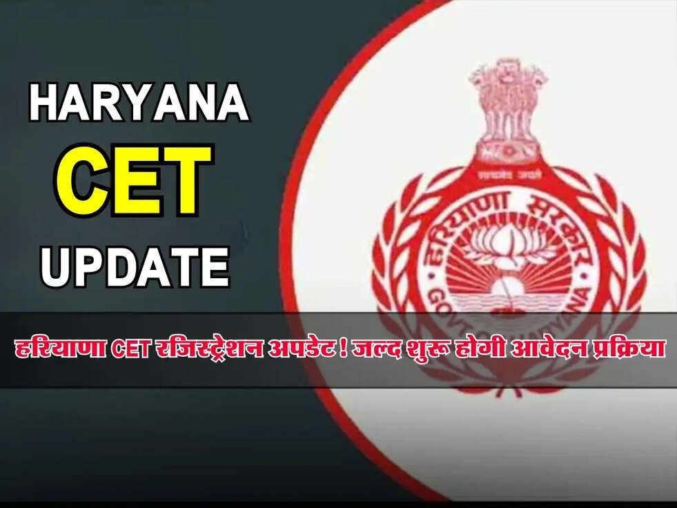 CET 2025 : हरियाणा CET रजिस्ट्रेशन अपडेट! जल्द शुरू होगी आवेदन प्रक्रिया