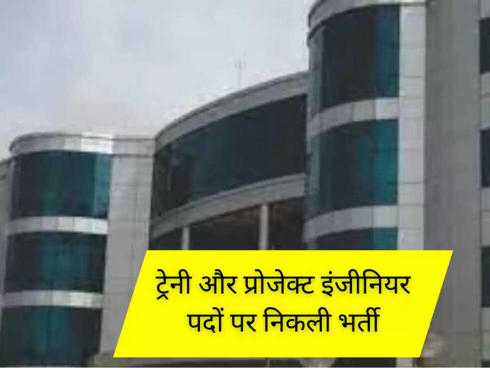ट्रेनी और प्रोजेक्ट इंजीनियर पदों पर निकली भर्ती
