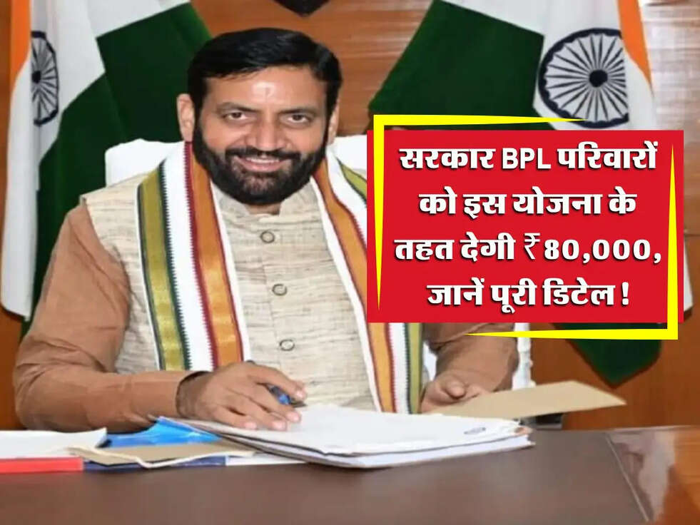 Haryana BPL Family: सरकार BPL परिवारों को इस योजना के तहत देगी ₹80,000, जानें पूरी डिटेल!
