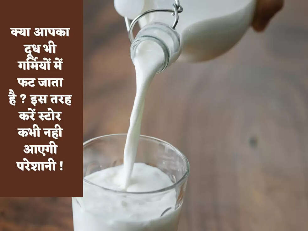 क्या आपका दूध भी गर्मियों में फट जाता है ? इस तरह करें स्टोर कभी नही आएगी परेशानी !