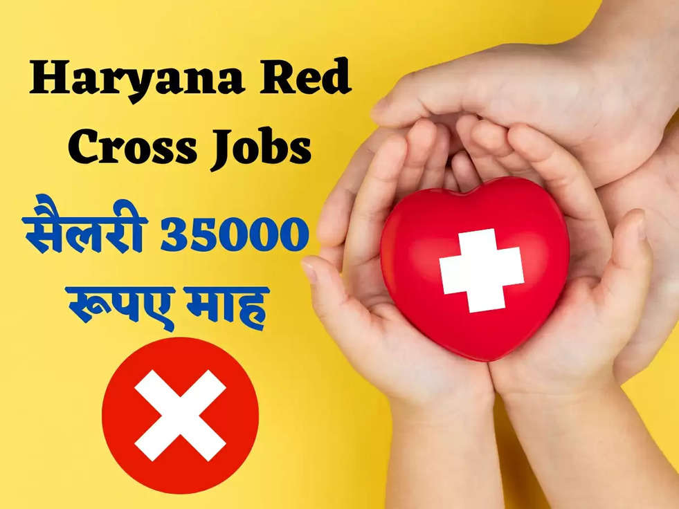 Haryana Red Cross Jobs: रेडक्रॉस समिति में निकली विभिन्न पदों पर सरकारी नौकरी, 35000 रूपए माह मिल हो सकती है सैलरी 