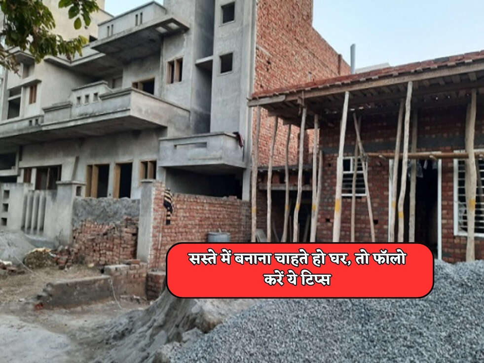House Construction : सस्ते में बनाना चाहते हो घर, तो फॉलो करें ये टिप्स&nbsp;