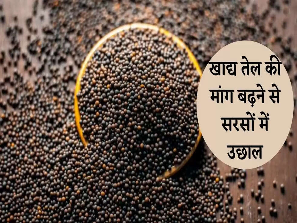 खाद्य तेल की मांग बढ़ने से सरसों में उछाल