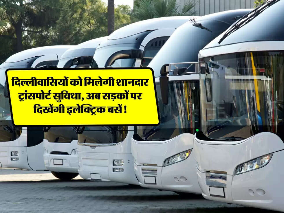 Delhi News: दिल्लीवासियों को मिलेगी शानदार ट्रांसपोर्ट सुविधा, अब सड़कों पर दिखेंगी इलेक्ट्रिक बसें!