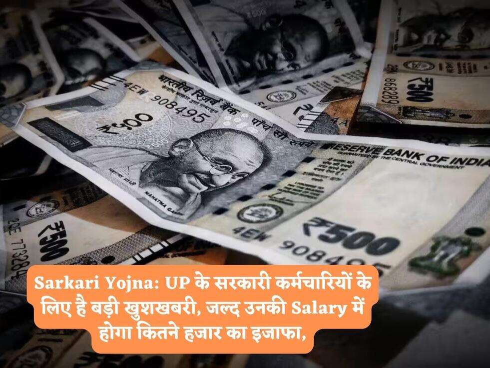 Sarkari Yojna: UP के सरकारी कर्मचारियों के लिए है बड़ी खुशखबरी, जल्द उनकी Salary में होगा कितने हजार का इजाफा,