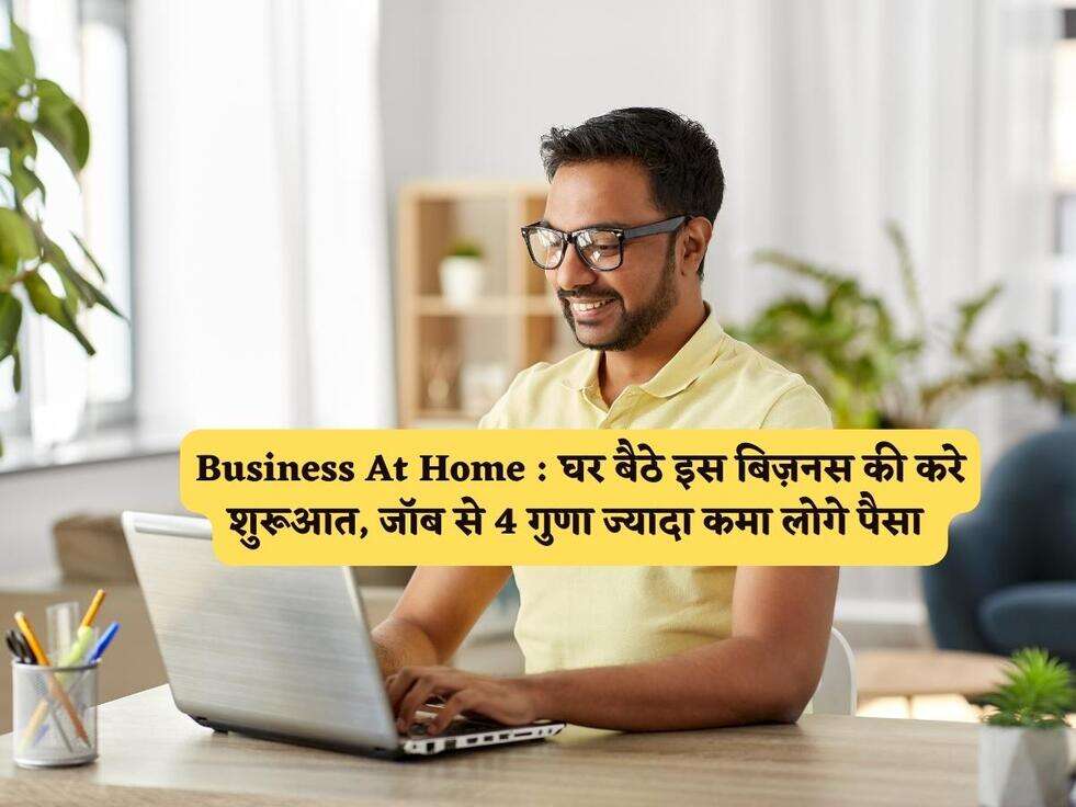 Business At Home : घर बैठे इस बिज़नस की करे शुरूआत, जॉब से 4 गुणा ज्यादा कमा लोगे पैसा&nbsp;