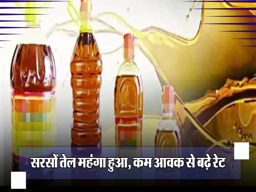 सरसों तेल महंगा हुआ, कम आवक से बढ़े रेट, जानिए नई कीमतें