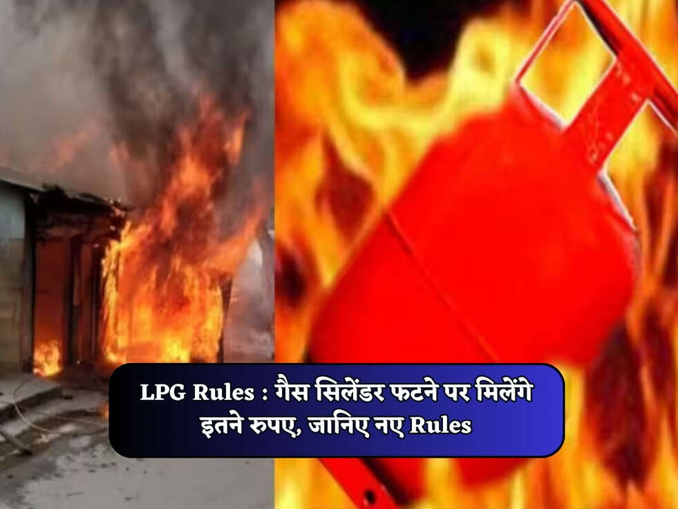 LPG Rules : गैस सिलेंडर फटने पर मिलेंगे&nbsp;इतने रुपए, जानिए नए Rules&nbsp;