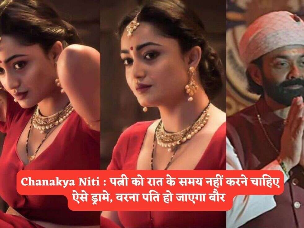 Chanakya Niti : पत्नी को रात के समय नहीं करने चाहिए ऐसे ड्रामे, वरना पति हो जाएगा बौर 