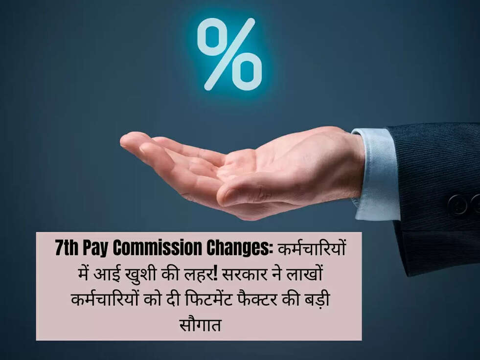 7th Pay Commission Changes: कर्मचारियों में आई खुशी की लहर! सरकार ने लाखों कर्मचारियों को दी फिटमेंट फैक्टर की बड़ी सौगात