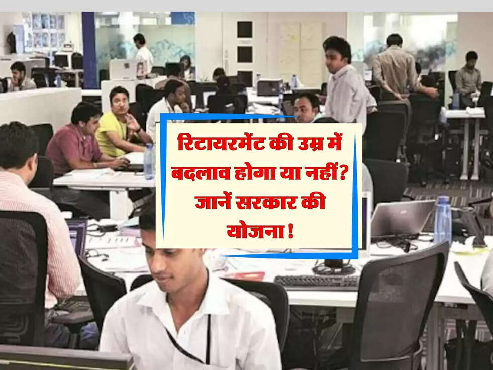 Retirement Age Update: रिटायरमेंट की उम्र में बदलाव होगा या नहीं? जानें सरकार की योजना!