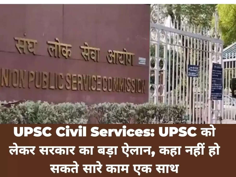 UPSC Civil Services: UPSC को &nbsp;लेकर &nbsp;सरकार &nbsp;का बड़ा ऐलान, कहा नहीं हो सकते सारे काम एक &nbsp;साथ