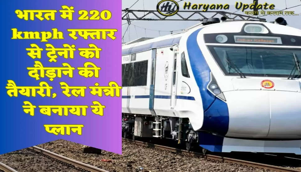 भारत में 220 kmph रफ्तार से ट्रेनों को दौड़ाने की तैयारी, रेल मंत्री ने बनाया ये प्लान