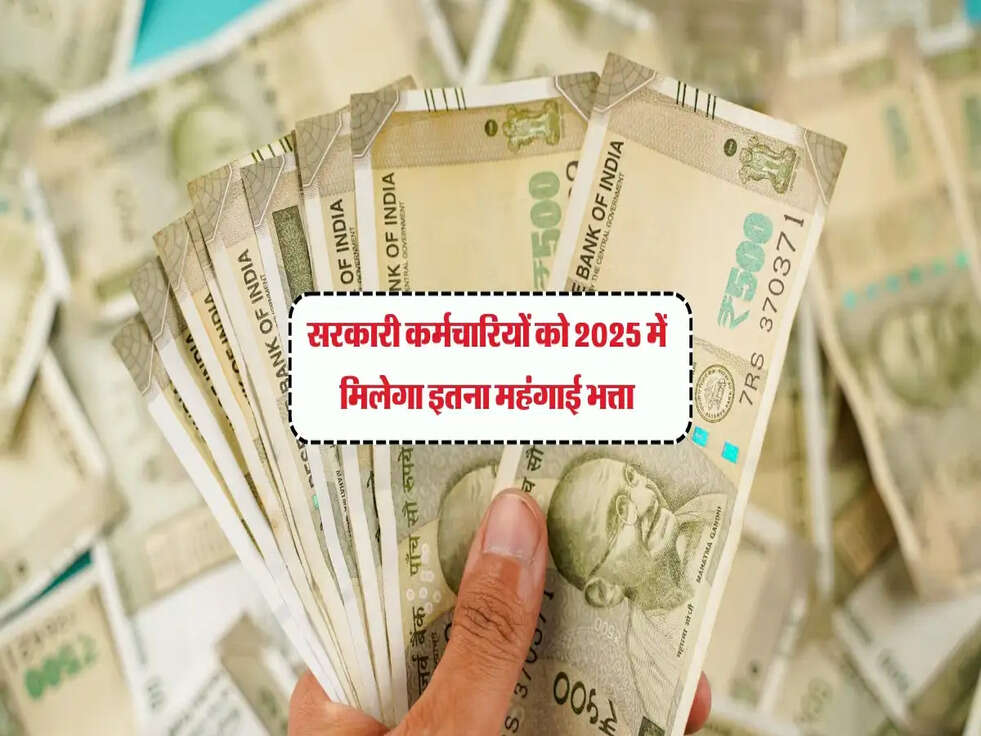 सरकारी कर्मचारियों को 2025 में मिलेगा इतना महंगाई भत्ता