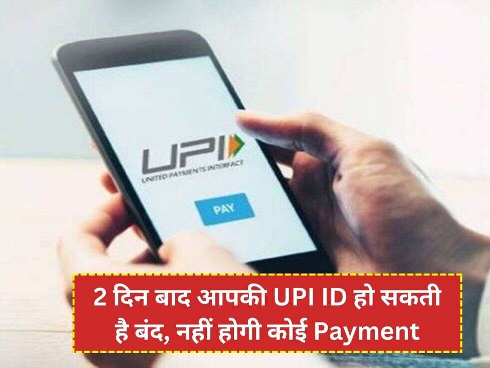 2 दिन बाद आपकी UPI ID हो सकती है बंद, नहीं होगी कोई Payment
