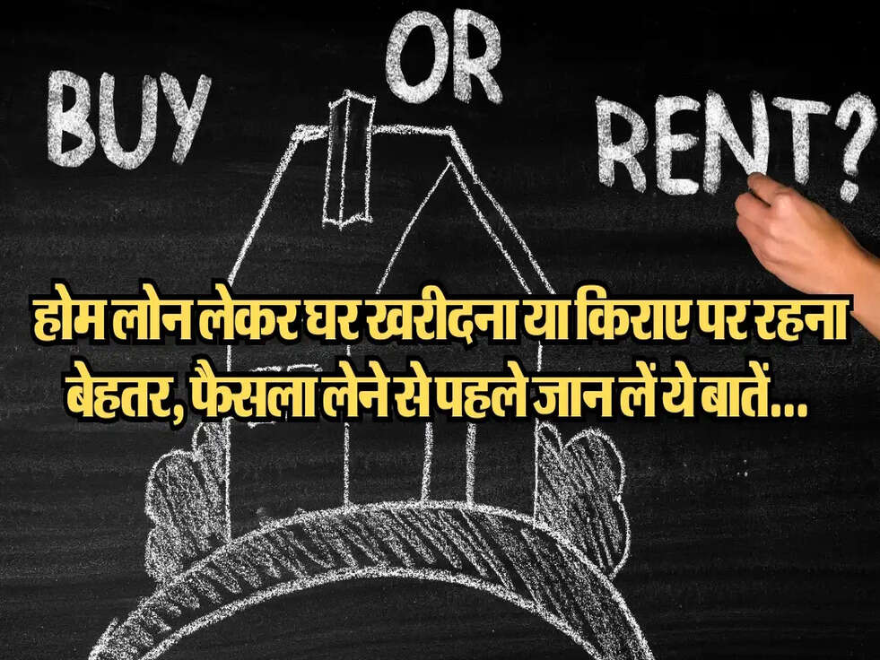 Home Loan EMI: होम लोन लेकर घर खरीदना या किराए पर रहना बेहतर, फैसला लेने से पहले जान लें ये बातें...