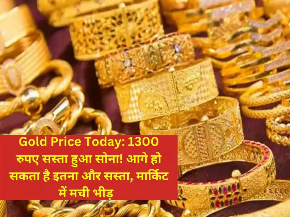 Gold Price Today: 1300 रुपए सस्ता हुआ सोना! आगे हो सकता है इतना और सस्ता, मार्किट में मची भीड़  