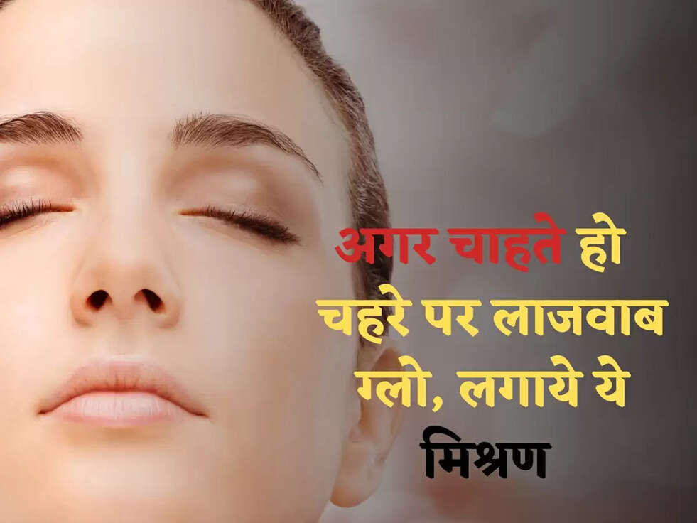 GLOW TIPS: अगर चाहते हो चहरे पर लाजवाब ग्लो, लगाये ये मिश्रण&nbsp;