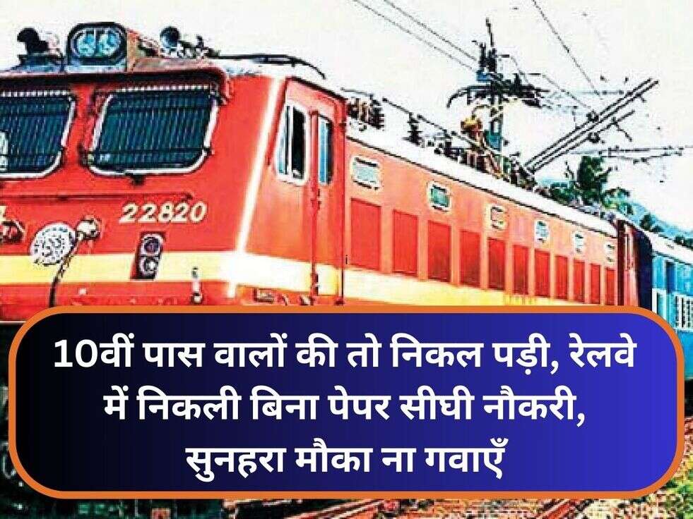 10वीं पास वालों की तो निकल पड़ी, रेलवे में निकली बिना पेपर सीघी नौकरी, सुनहरा मौका ना गवाएँ