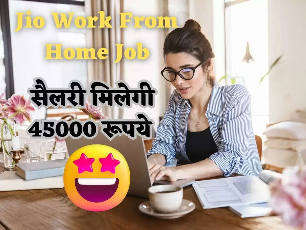 Jio Work From Home Job: जिओ दे रहा है वर्क फ्रॉम होम का ऑफर! सैलरी मिलेगी 45000 रूपये 