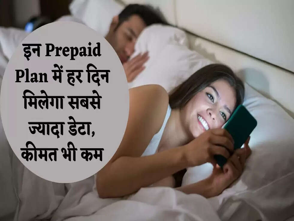 इन Prepaid Plan में हर दिन मिलेगा सबसे ज्यादा डेटा, कीमत भी कम