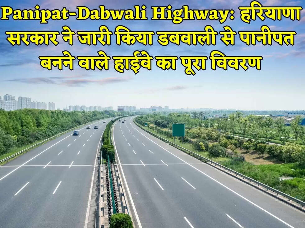 Panipat-Dabwali Highway: हरियाणा सरकार ने जारी किया डबवाली से पानीपत बनने वाले हाईवे का पूरा विवरण