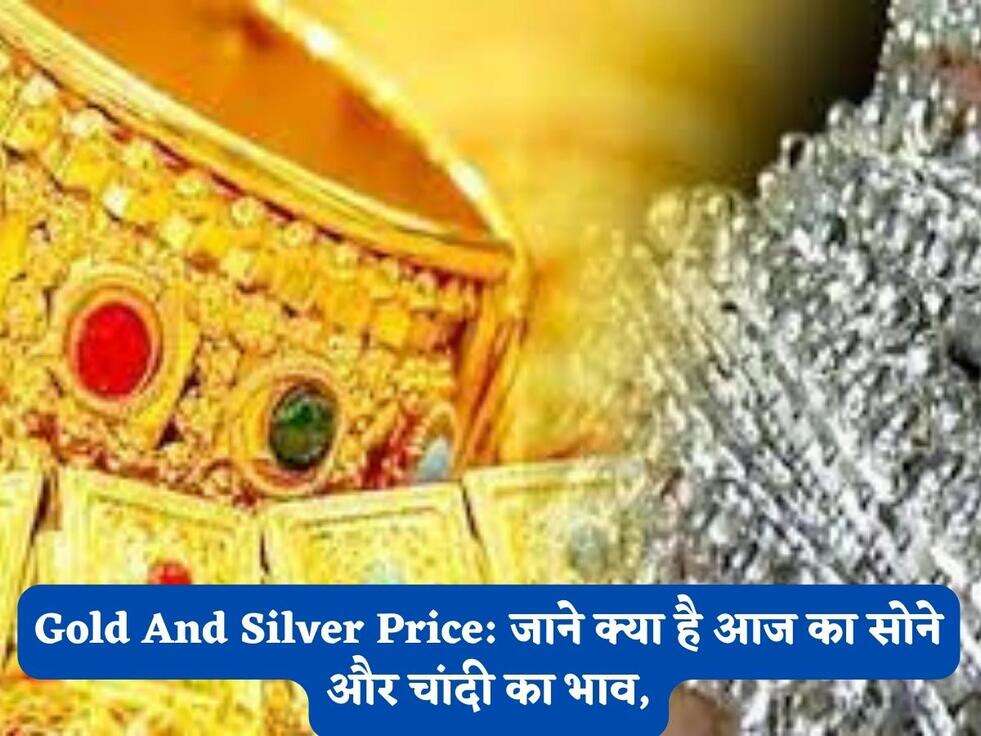 Gold And Silver Price: जाने क्या है आज का सोने और चांदी का भाव,