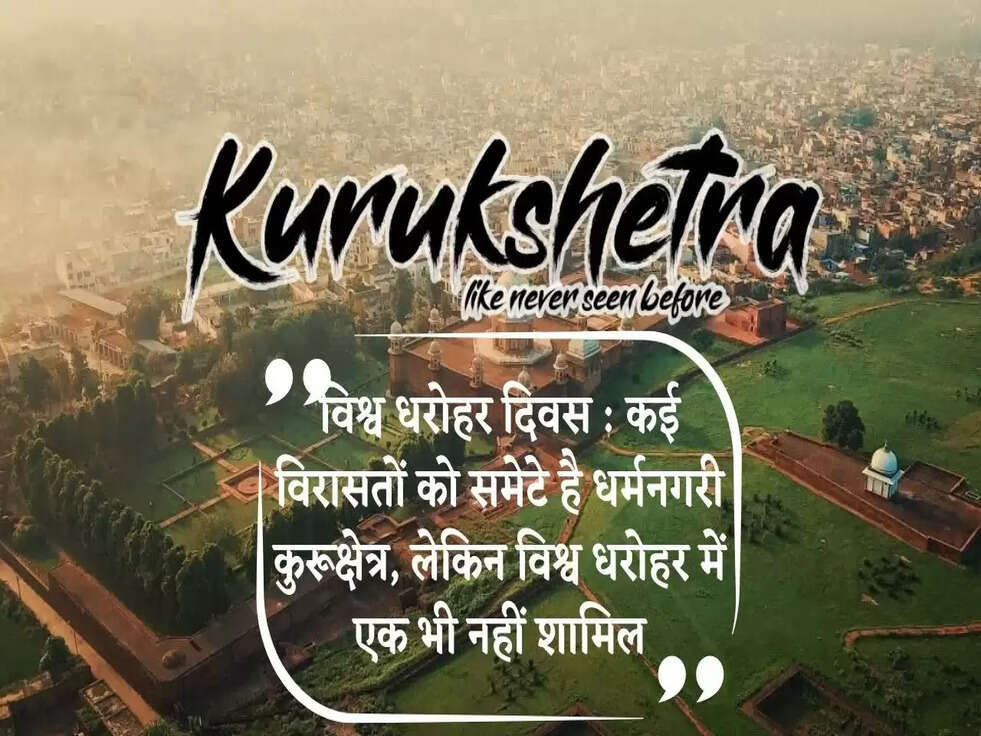 विश्व धरोहर दिवस : कई विरासतों को समेटे है धर्मनगरी कुरूक्षेत्र, लेकिन विश्व धरोहर में एक भी नहीं शामिल
