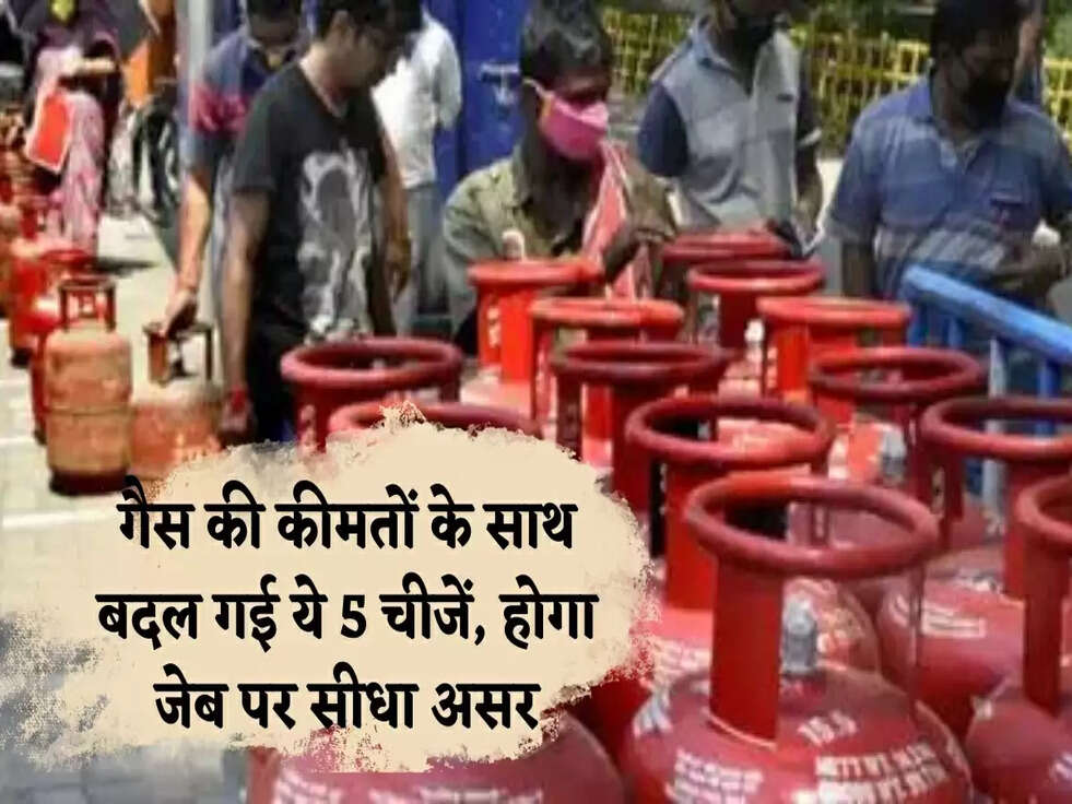 गैस की कीमतों के साथ बदल गई ये 5 चीजें, होगा जेब पर सीधा असर