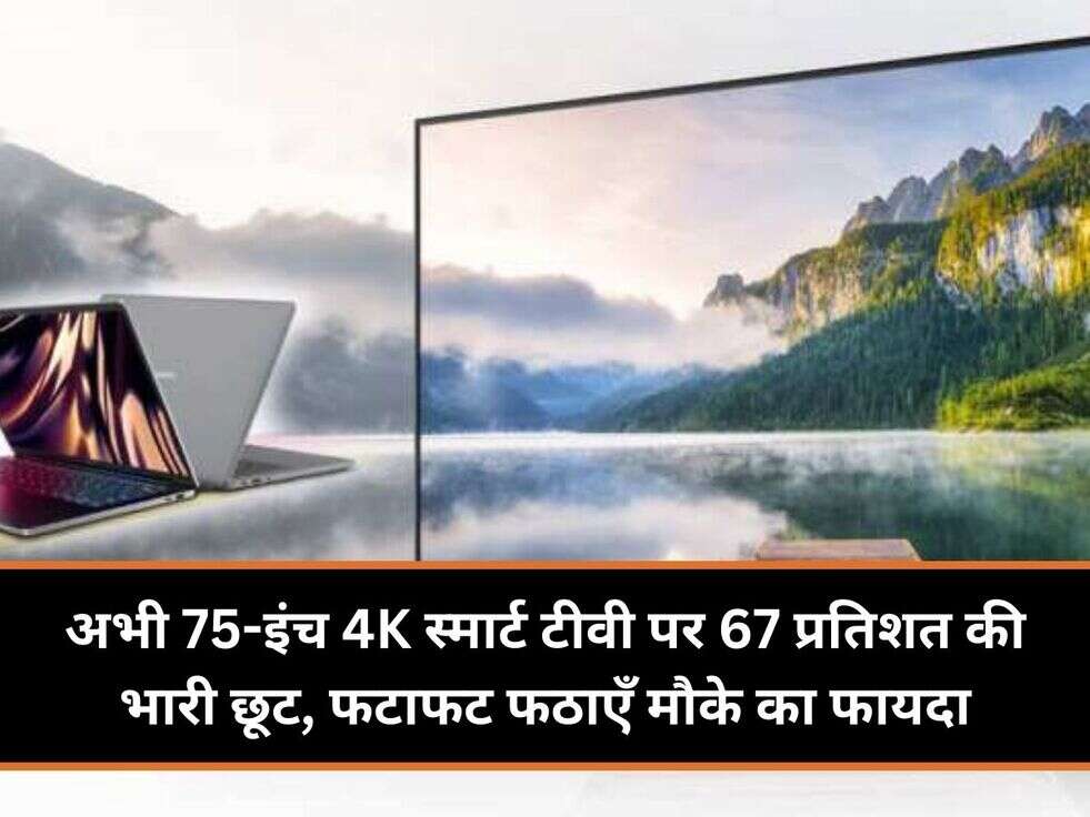 अभी 75-इंच 4K स्मार्ट टीवी पर 67 प्रतिशत की भारी छूट, फटाफट &nbsp;फठाएँ मौके का फायदा